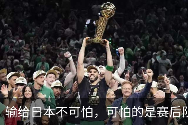 输给日本不可怕，可怕的是赛后队长赵继伟的发言！恩师杨鸣送上安慰